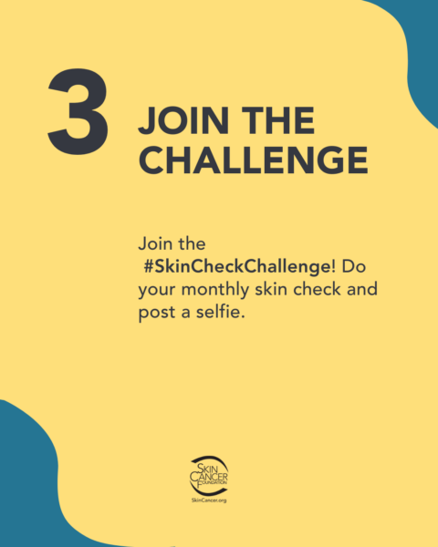 Image with text reading "3. Join the challenge. Join the #SkinCheckChallenge! Do your monthly skin check and post a selfie." with the logo of the Skin Cancer Foundation.